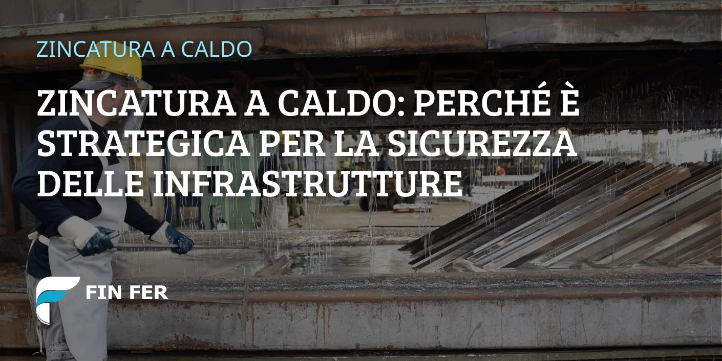 Zincatura a caldo: perché è strategica per la sicurezza delle infrastrutture